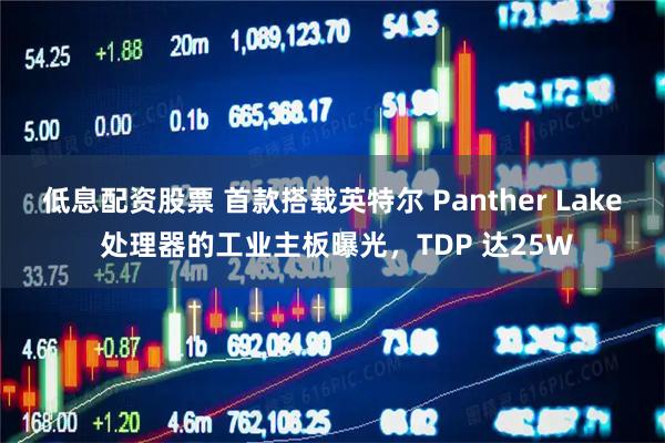 低息配资股票 首款搭载英特尔 Panther Lake 处理器的工业主板曝光，TDP 达25W