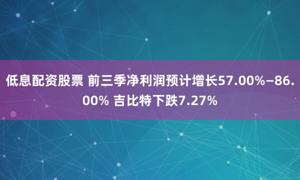 低息配资股票 前三季净利润预计增长57.00%—86.00% 吉比特下跌7.27%